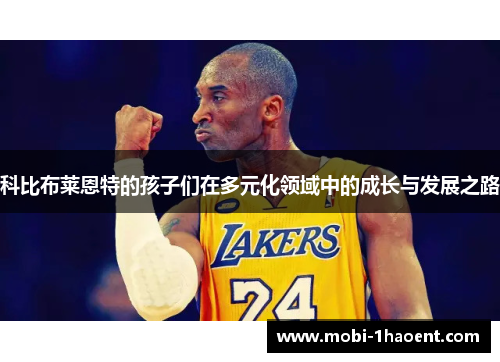 科比布莱恩特的孩子们在多元化领域中的成长与发展之路 科比布莱恩特的孩子们在多元化领域中的成长与发展之路