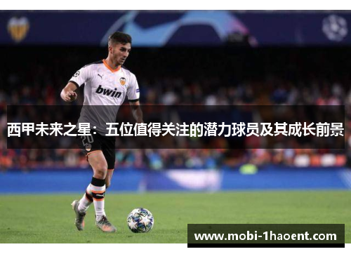 西甲未来之星：五位值得关注的潜力球员及其成长前景