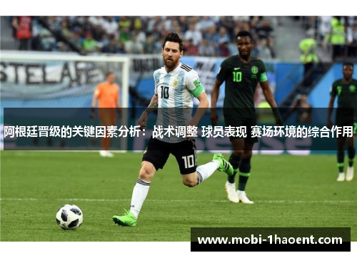 阿根廷晋级的关键因素分析:战术调整 球员表现 赛场环境的综合作用 阿根廷晋级的关键因素分析:战术调整 球员表现 赛场环境的综合作用