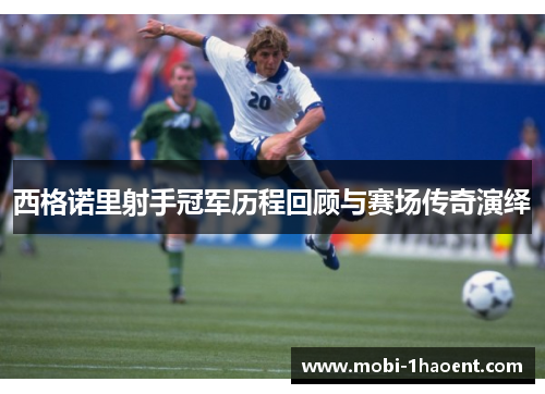 西格诺里射手冠军历程回顾与赛场传奇演绎 西格诺里射手冠军历程回顾与赛场传奇演绎