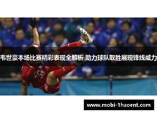 韦世豪本场比赛精彩表现全解析 助力球队取胜展现锋线威力 韦世豪本场比赛精彩表现全解析 助力球队取胜展现锋线威力
